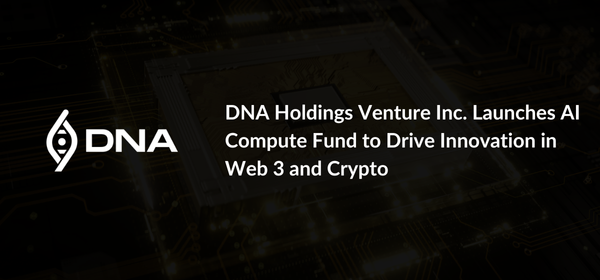 DNA Holdings Venture Inc. Launches AI Compute Fund to Drive Innovation in Web 3 and Crypto